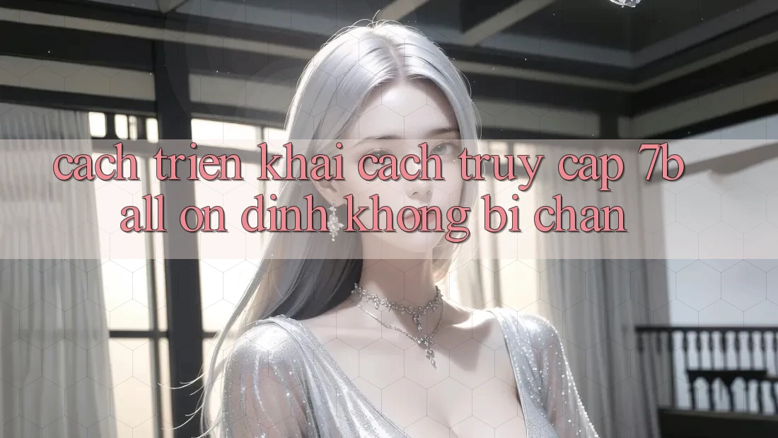 Cách triển khai Cách Truy Cập 7ball Ổn định Không Bị Chặn