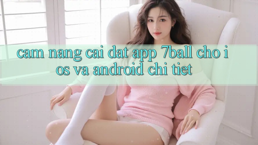 Cẩm nang Cài đặt App 7ball Cho iOS Và Android Chi Tiết
