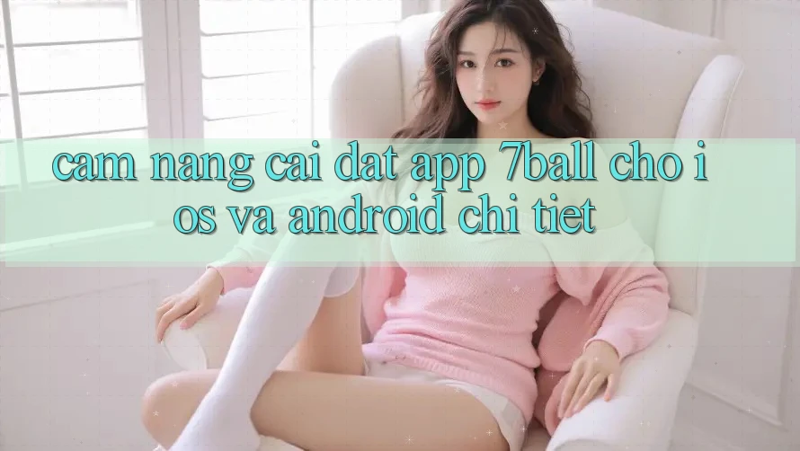 Cẩm nang Cài đặt App 7ball Cho iOS Và Android Chi Tiết Cẩm nang Cài đặt App 7ball Cho iOS Và Android Chi Tiết