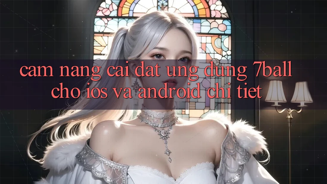 Cẩm nang Cài đặt Ứng dụng 7ball Cho iOS Và Android Chi Tiết Cẩm nang Cài đặt Ứng dụng 7ball Cho iOS Và Android Chi Tiết
