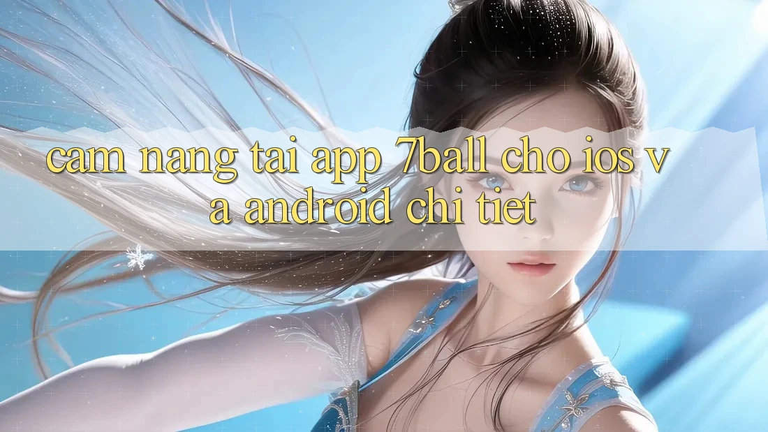 Cẩm nang Tải App 7ball Cho iOS Và Android Chi Tiết