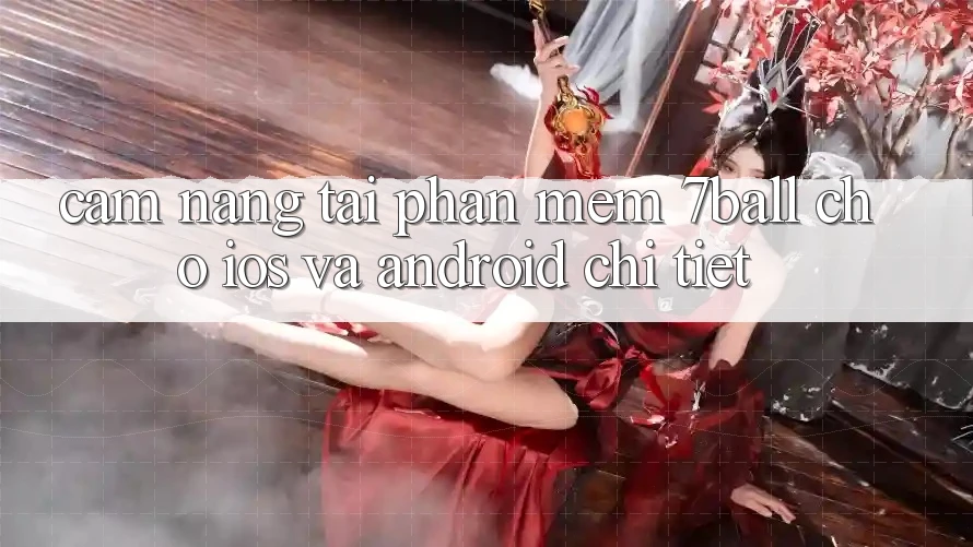 Cẩm nang Tải Phần mềm 7ball Cho iOS Và Android Chi Tiết Cẩm nang Tải Phần mềm 7ball Cho iOS Và Android Chi Tiết