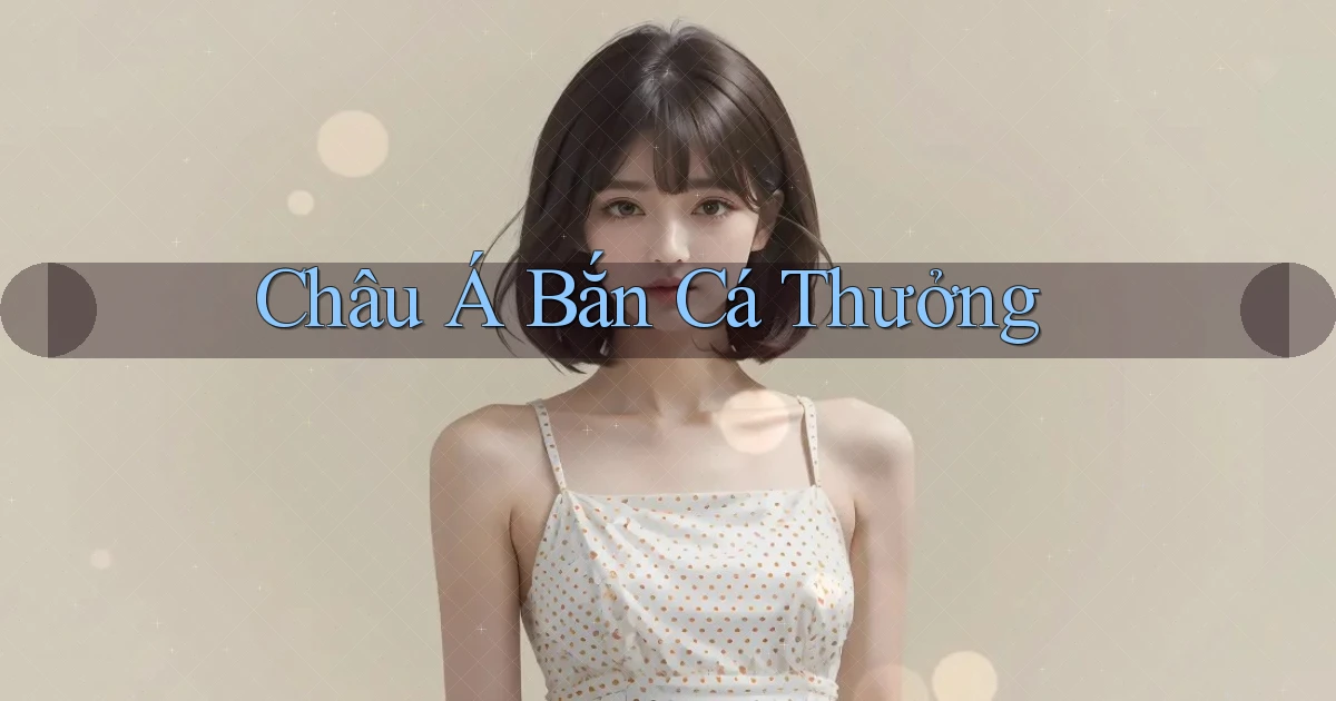 Châu Á Bắn cá thưởng