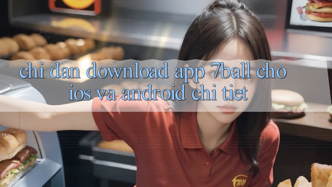 Chỉ dẫn Download App 7ball Cho iOS Và Android Chi Tiết