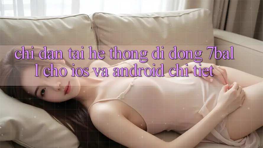 Chỉ dẫn Tải Hệ thống di động 7ball Cho iOS Và Android Chi Tiết