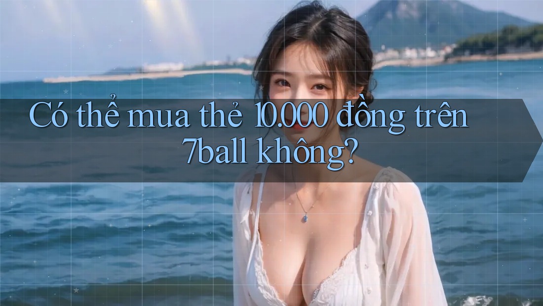 Có thể mua thẻ 10. 000 đồng trên 7ball không?