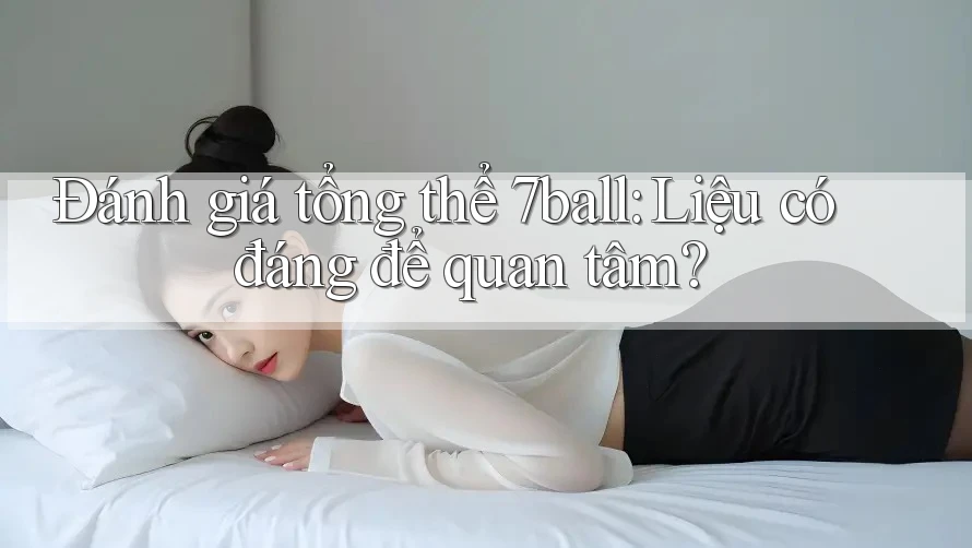 Đánh giá tổng thể 7ball: Liệu có đáng để quan tâm? Đánh giá tổng thể 7ball: Liệu có đáng để quan tâm?