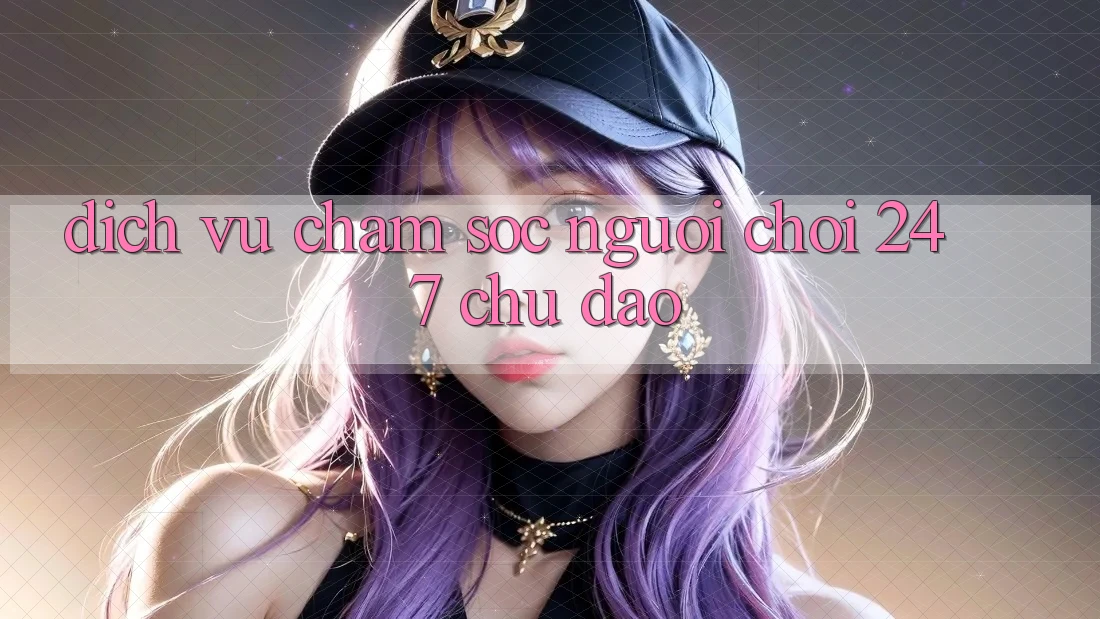 Dịch Vụ Chăm Sóc Người chơi 24/7 Chu Đáo Dịch Vụ Chăm Sóc Người chơi 24/7 Chu Đáo