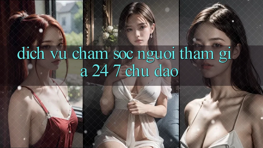 Dịch Vụ Chăm Sóc Người tham gia 24/7 Chu Đáo