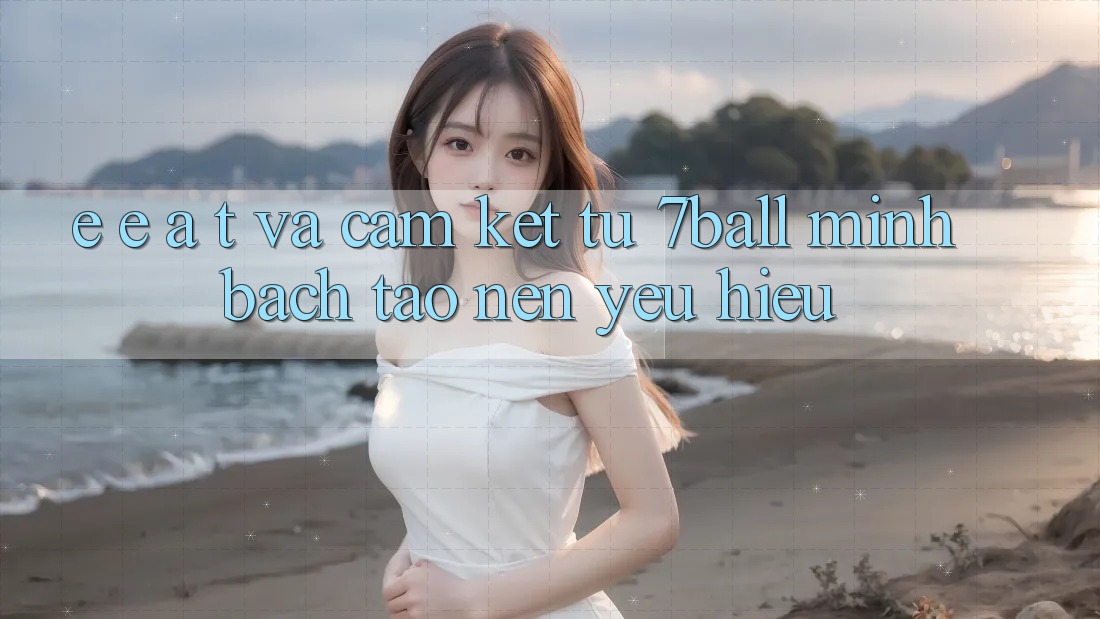E-E-A-T và Cam Kết Từ 7ball: Minh bạch Tạo Nên Yêu Hiệu E-E-A-T và Cam Kết Từ 7ball: Minh bạch Tạo Nên Yêu Hiệu