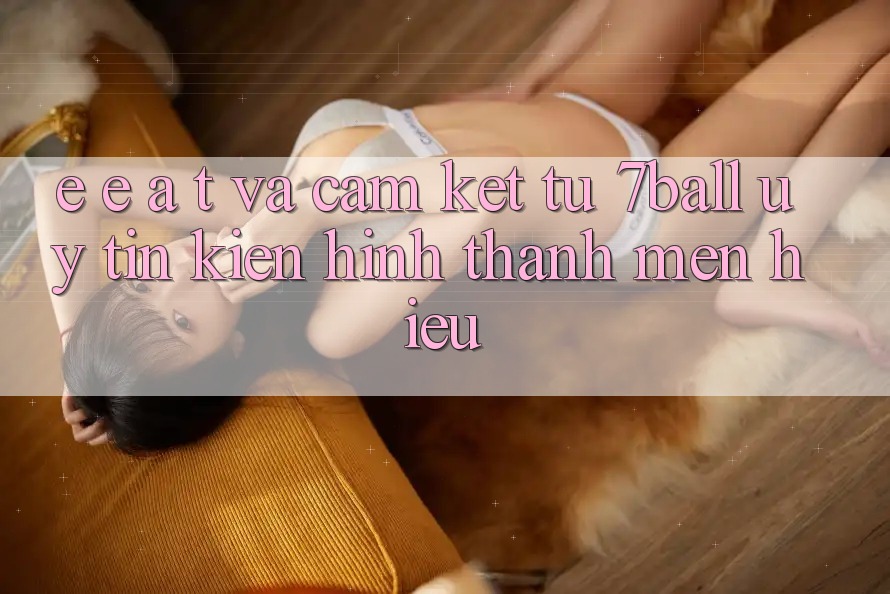 E-E-A-T và Cam Kết Từ 7ball: Uy tín Kiến hình thành Mến Hiệu E-E-A-T và Cam Kết Từ 7ball: Uy tín Kiến hình thành Mến Hiệu