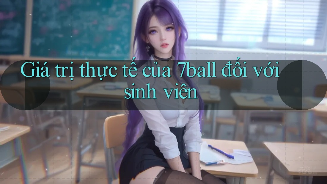 Giá trị thực tế của 7ball đối với sinh viên
