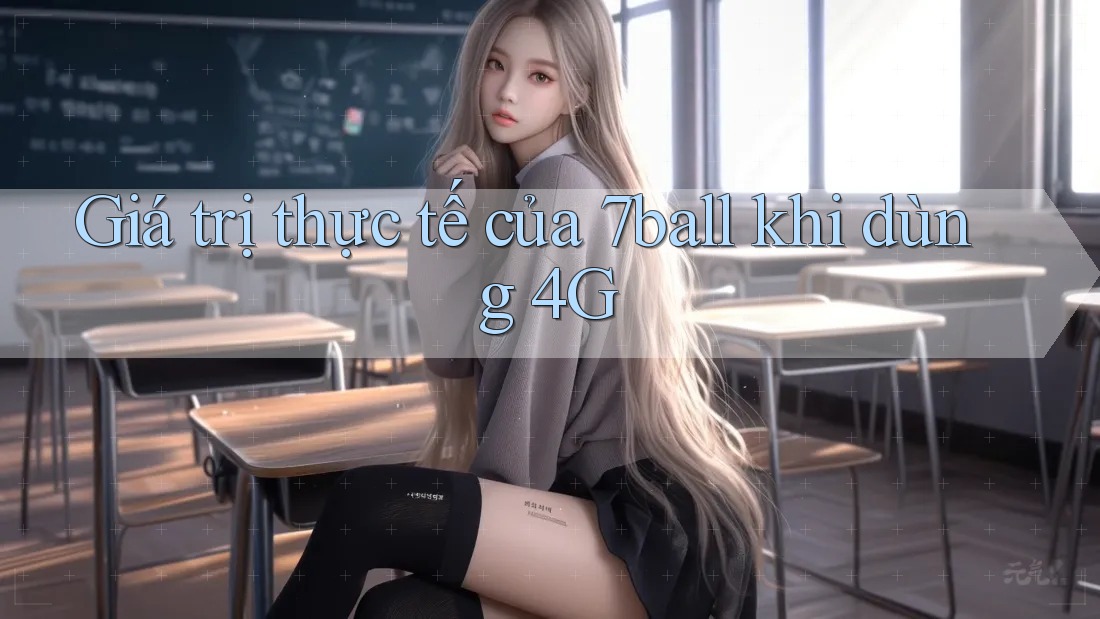 Giá trị thực tế của 7ball khi dùng 4G Giá trị thực tế của 7ball khi dùng 4G
