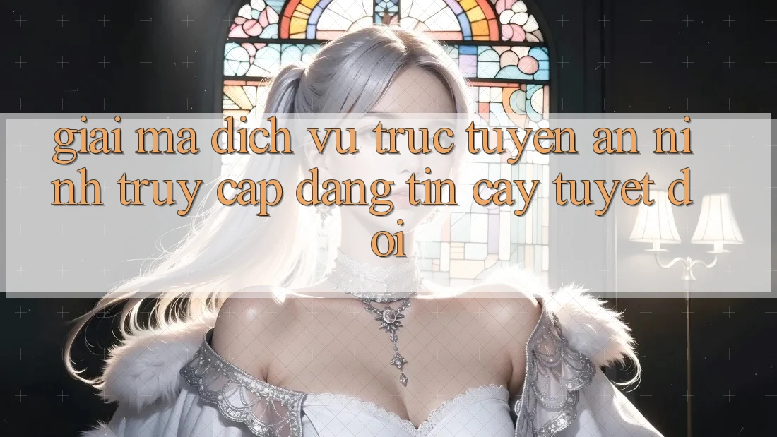 Giải Mã Dịch vụ trực tuyến An ninh: Truy Cập Đáng tin cậy Tuyệt Đối Giải Mã Dịch vụ trực tuyến An ninh: Truy Cập Đáng tin cậy Tuyệt Đối