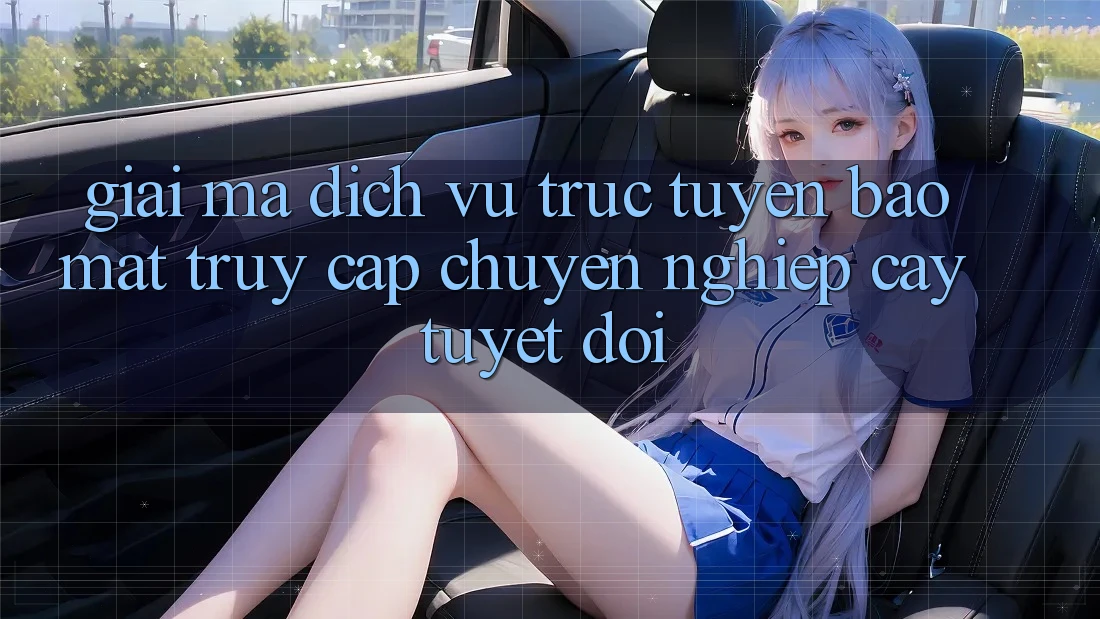 Giải Mã Dịch vụ trực tuyến Bảo Mật: Truy Cập Chuyên nghiệp cậy Tuyệt Đối Giải Mã Dịch vụ trực tuyến Bảo Mật: Truy Cập Chuyên nghiệp cậy Tuyệt Đối