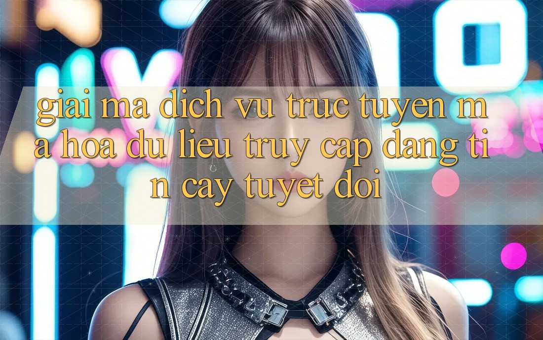 Giải Mã Dịch vụ trực tuyến Mã hóa dữ liệu: Truy Cập Đáng tin cậy Tuyệt Đối