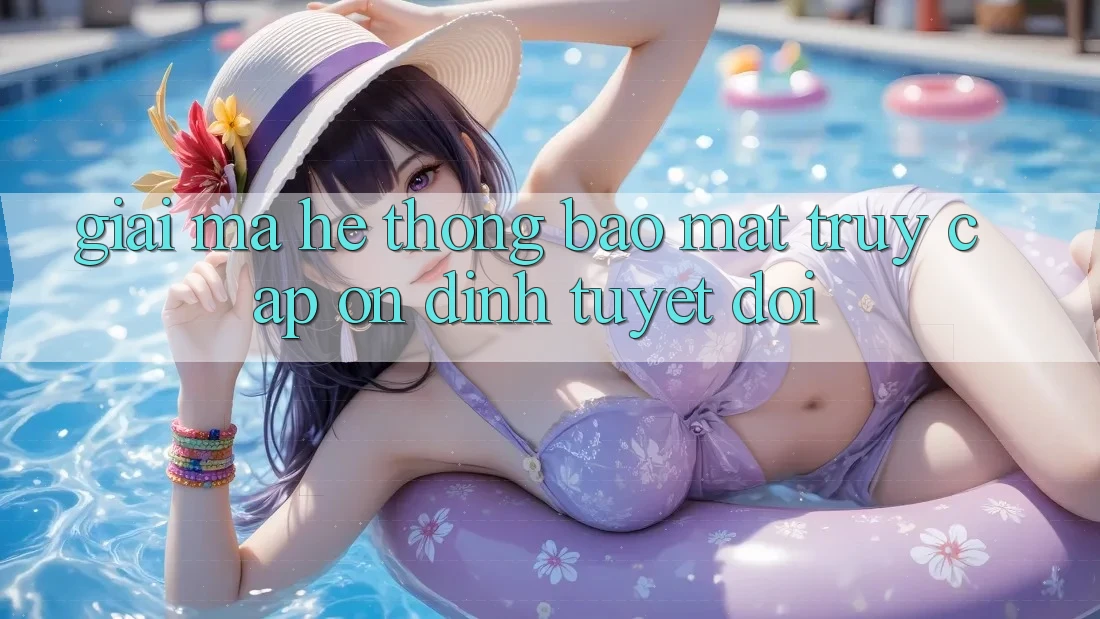 Giải Mã Hệ Thống Bảo Mật: Truy Cập Ổn định Tuyệt Đối