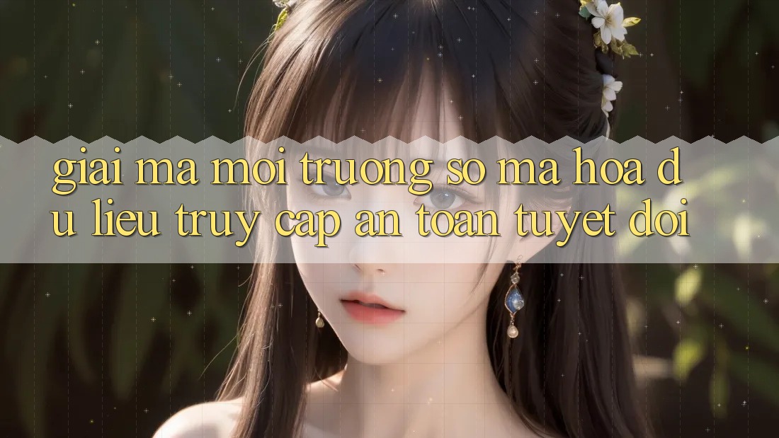 Giải Mã Môi trường số Mã hóa dữ liệu: Truy Cập An Toàn Tuyệt Đối Giải Mã Môi trường số Mã hóa dữ liệu: Truy Cập An Toàn Tuyệt Đối