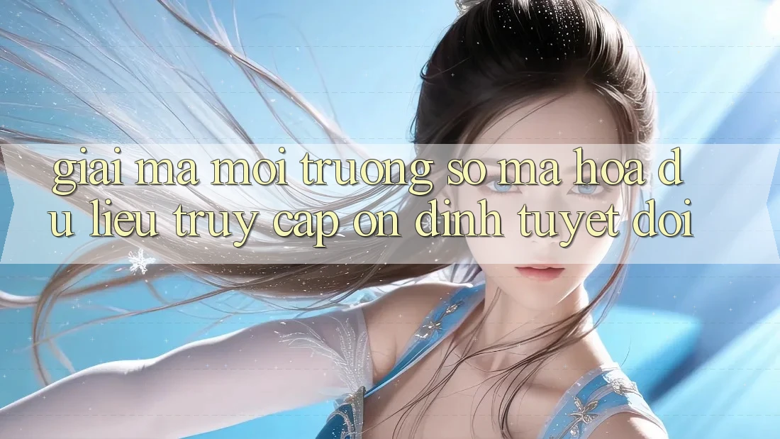 Giải Mã Môi trường số Mã hóa dữ liệu: Truy Cập Ổn định Tuyệt Đối Giải Mã Môi trường số Mã hóa dữ liệu: Truy Cập Ổn định Tuyệt Đối