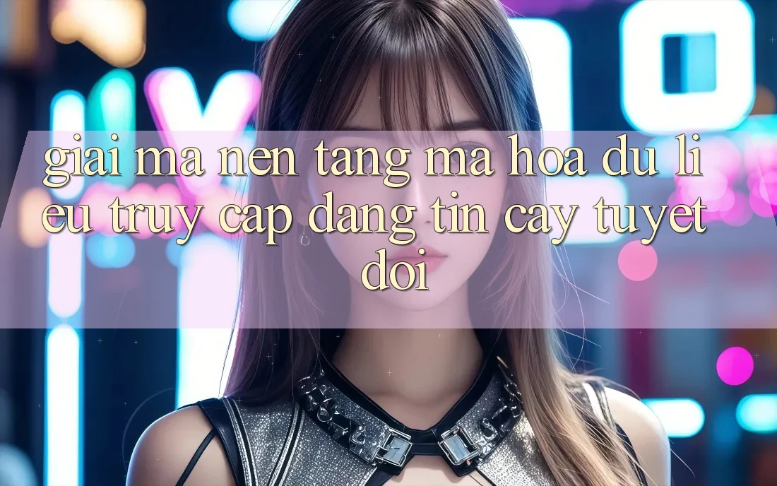 Giải Mã Nền tảng Mã hóa dữ liệu: Truy Cập Đáng tin cậy Tuyệt Đối Giải Mã Nền tảng Mã hóa dữ liệu: Truy Cập Đáng tin cậy Tuyệt Đối