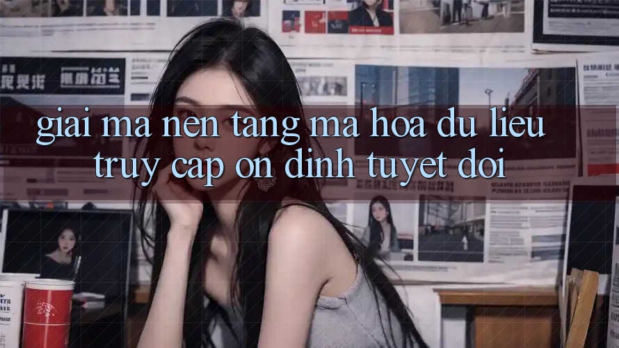 Giải Mã Nền tảng Mã hóa dữ liệu: Truy Cập Ổn định Tuyệt Đối