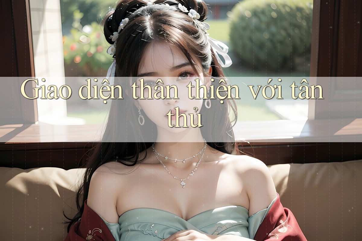 Giao diện thân thiện với tân thủ Giao diện thân thiện với tân thủ