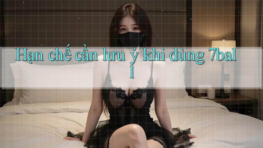 Hạn chế cần lưu ý khi dùng 7ball Hạn chế cần lưu ý khi dùng 7ball