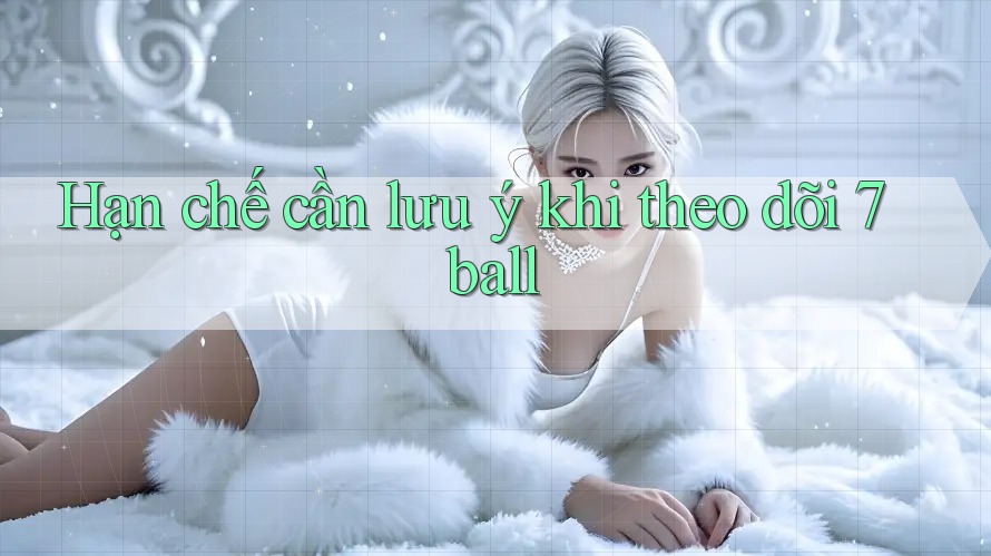 Hạn chế cần lưu ý khi theo dõi 7ball