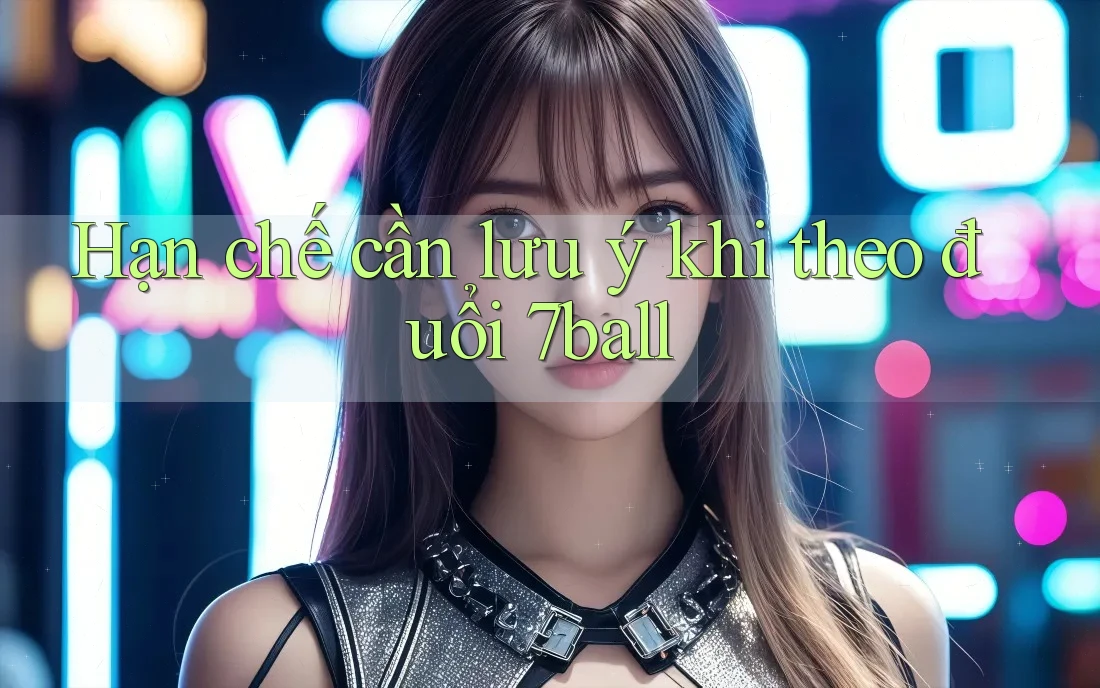 Hạn chế cần lưu ý khi theo đuổi 7ball