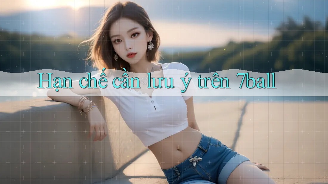 Hạn chế cần lưu ý trên 7ball