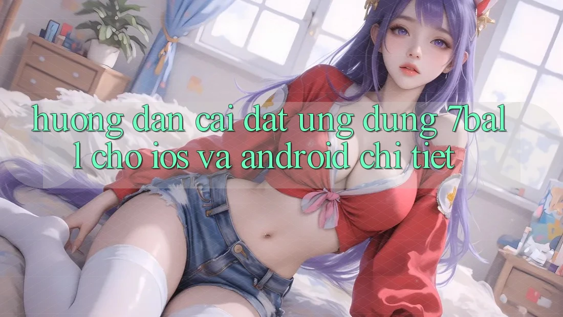 Hướng Dẫn Cài đặt Ứng dụng 7ball Cho iOS Và Android Chi Tiết