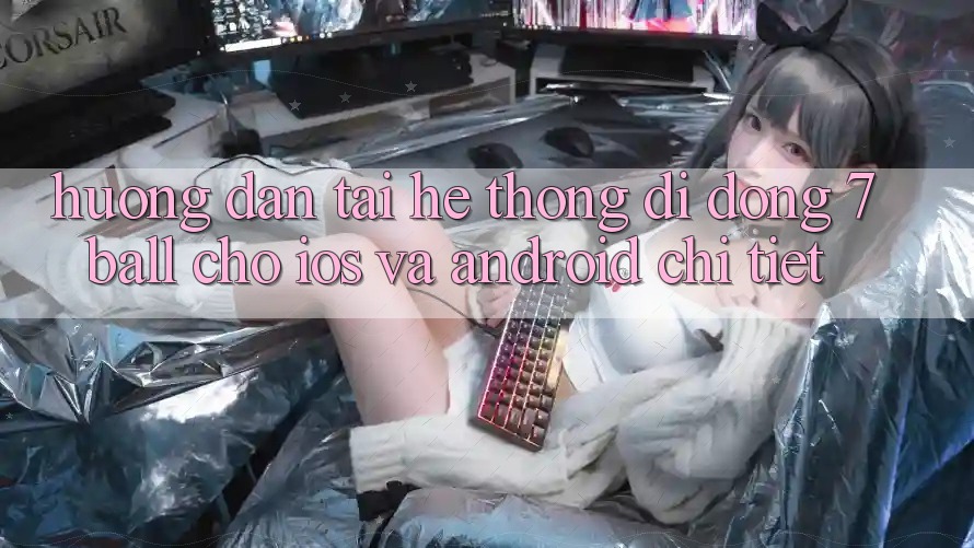 Hướng Dẫn Tải Hệ thống di động 7ball Cho iOS Và Android Chi Tiết Hướng Dẫn Tải Hệ thống di động 7ball Cho iOS Và Android Chi Tiết