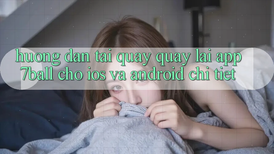 Hướng Dẫn Tải quay quay lại App 7ball Cho iOS Và Android Chi Tiết Hướng Dẫn Tải quay quay lại App 7ball Cho iOS Và Android Chi Tiết