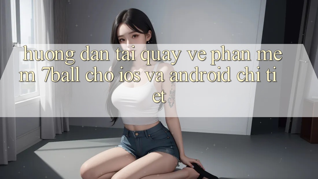 Hướng Dẫn Tải quay về Phần mềm 7ball Cho iOS Và Android Chi Tiết
