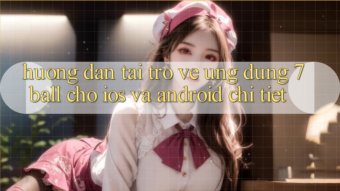 Hướng Dẫn Tải trở về Ứng dụng 7ball Cho iOS Và Android Chi Tiết Hướng Dẫn Tải trở về Ứng dụng 7ball Cho iOS Và Android Chi Tiết