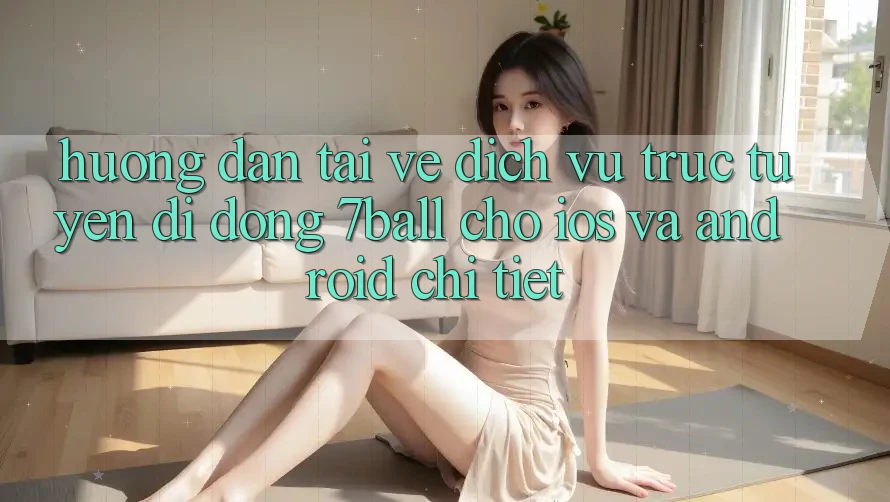Hướng Dẫn Tải về Dịch vụ trực tuyến di động 7ball Cho iOS Và Android Chi Tiết Hướng Dẫn Tải về Dịch vụ trực tuyến di động 7ball Cho iOS Và Android Chi Tiết