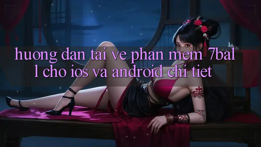 Hướng Dẫn Tải về Phần mềm 7ball Cho iOS Và Android Chi Tiết Hướng Dẫn Tải về Phần mềm 7ball Cho iOS Và Android Chi Tiết