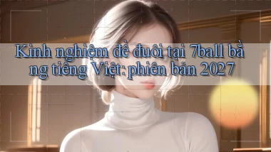 Kinh nghiệm đề đuôi tại 7ball bằng tiếng Việt phiên bản 2027