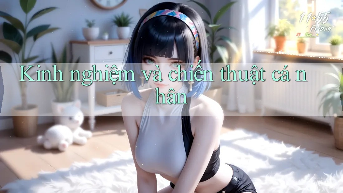 Kinh nghiệm và chiến thuật cá nhân