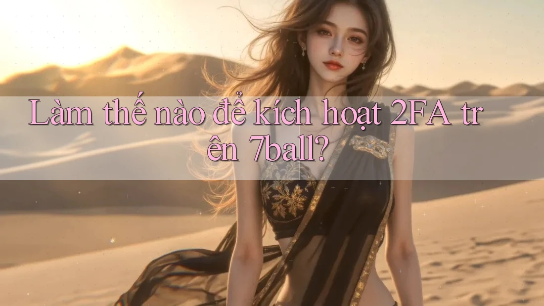 Làm thế nào để kích hoạt 2FA trên 7ball?