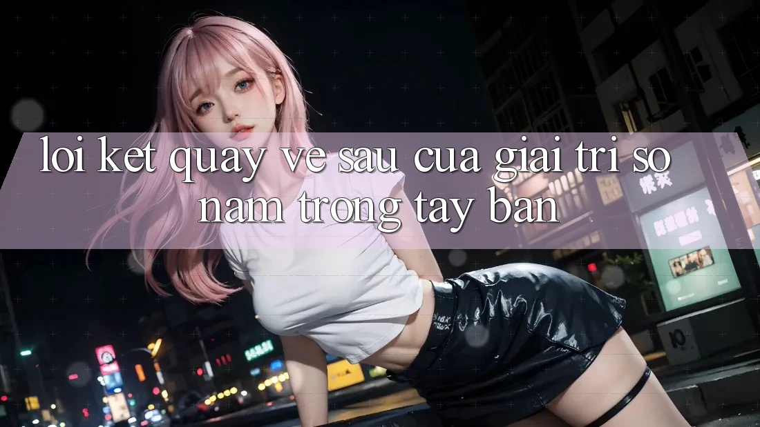 Lời Kết: Quay về sau Của Giải Trí Số Nằm Trong Tay Bạn