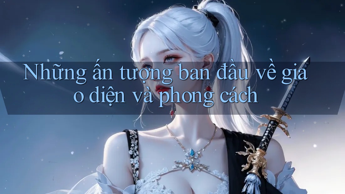 Những ấn tượng ban đầu về giao diện và phong cách Những ấn tượng ban đầu về giao diện và phong cách