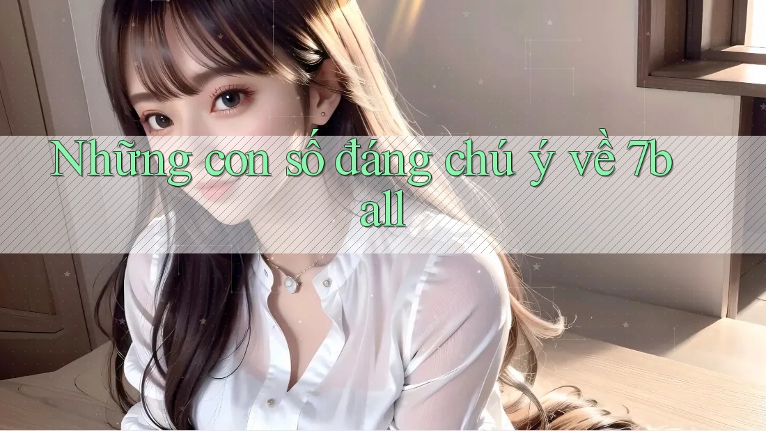 Những con số đáng chú ý về 7ball