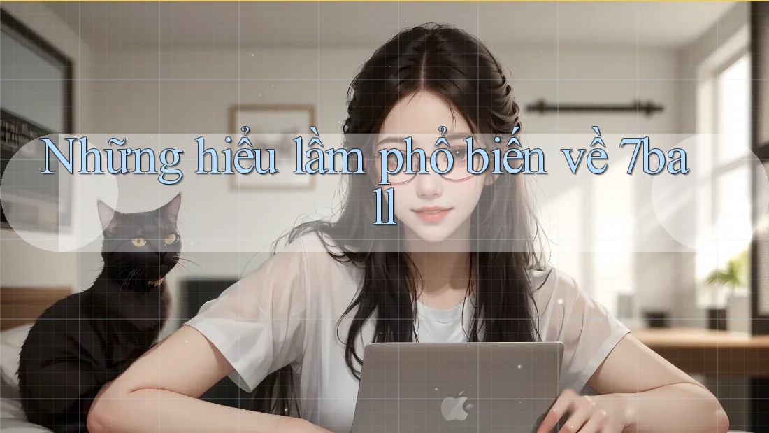 Những hiểu lầm phổ biến về 7ball Những hiểu lầm phổ biến về 7ball