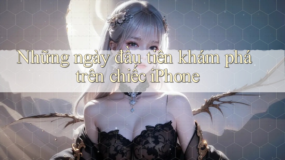 Những ngày đầu tiên khám phá trên chiếc iPhone