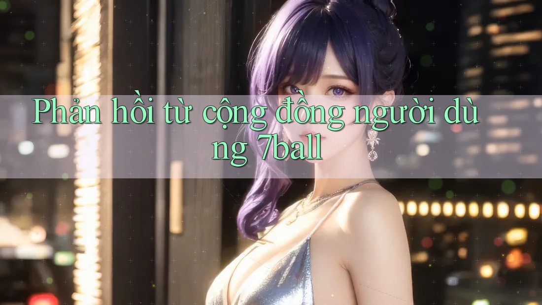 Phản hồi từ cộng đồng người dùng 7ball