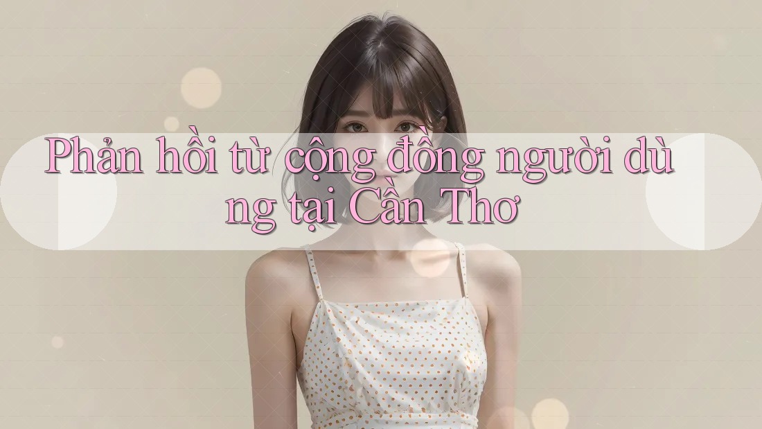 Phản hồi từ cộng đồng người dùng tại Cần Thơ Phản hồi từ cộng đồng người dùng tại Cần Thơ