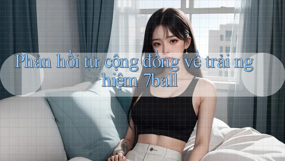 Phản hồi từ cộng đồng về trải nghiệm 7ball
