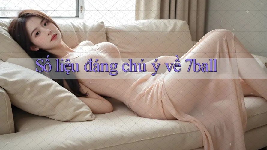 Số liệu đáng chú ý về 7ball Số liệu đáng chú ý về 7ball