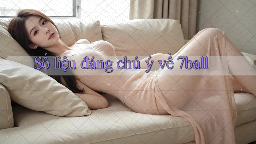 Số liệu đáng chú ý về 7ball